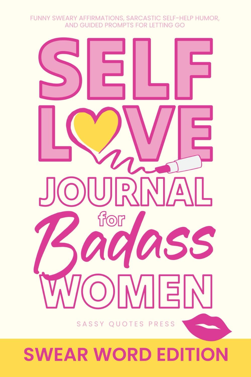 Self-Love Journal for Badass Women, Swear Word Edition: Funny Sweary Affirmations, Sarcastic Self-Help Humor, and Guided Prompts for Letting Go