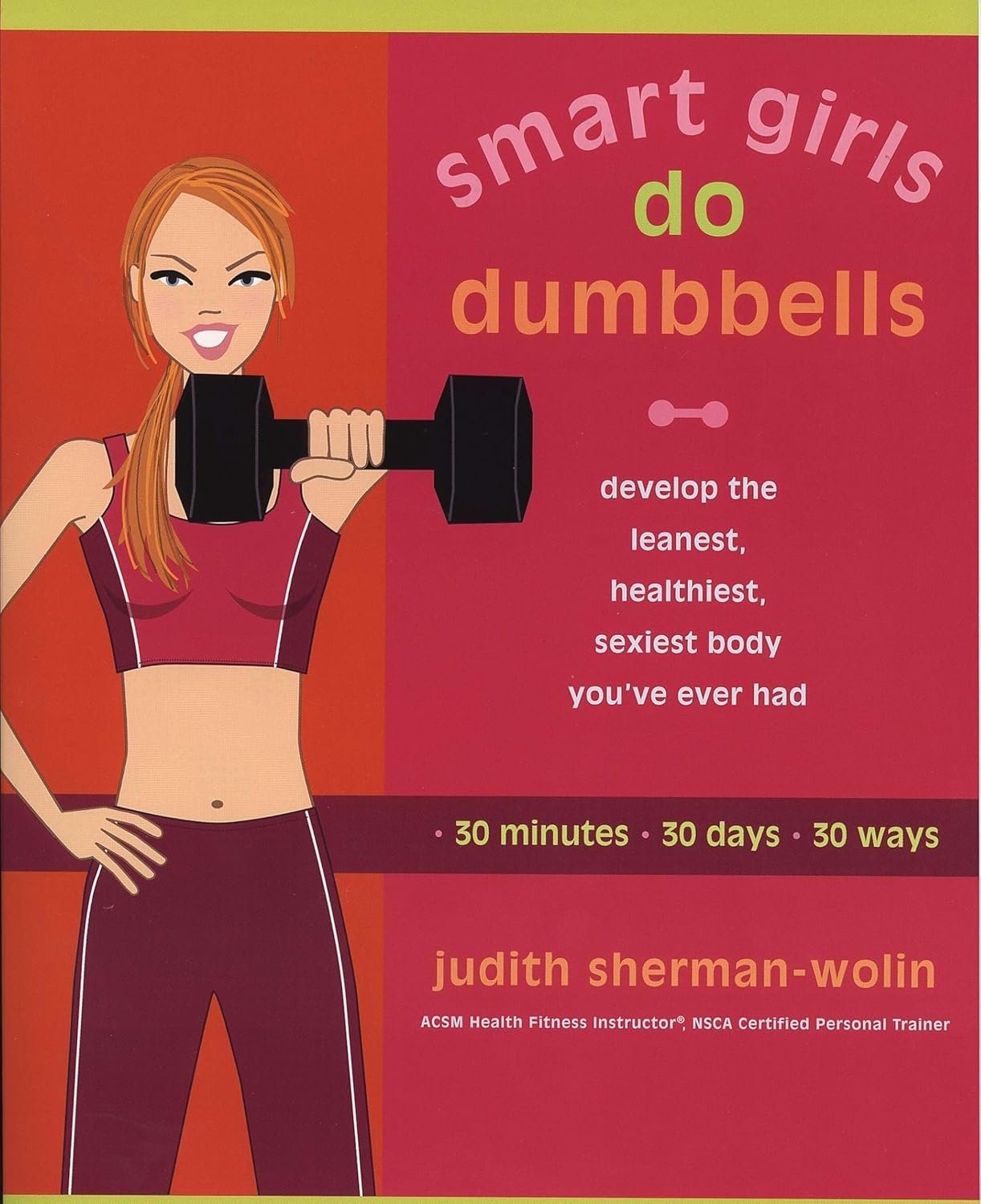 Smart Girls Do Dumbbells: 30 Minutes, 30 Days, 30 Ways — Develop the Leanest, Healthiest, Sexiest Body You’ve Ever Had