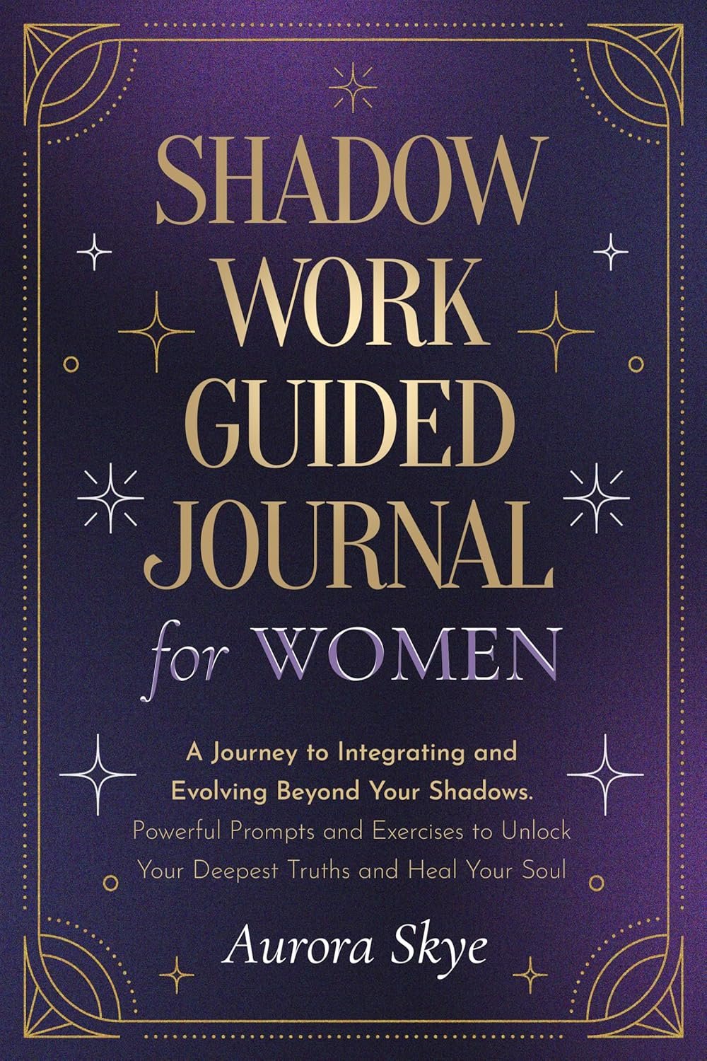 Shadow Work Guided Journal for Women: A Journey to Integrating and Evolving Beyond Your Shadows. Powerful Prompts and Exercises to Unlock Your Deepest Truths and Heal Your Soul