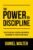 The Power of Discipline: How to Use Self Control and Mental Toughness to Achieve Your Goals