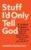 Stuff I’d Only Tell God: A Guided Journal of Courageous Honesty, Obsessive Truth-Telling, and Beautifully Ruthless Self-Discovery (Creative Self-Care for Women, Men + Teens with Prompts, Lists + More)